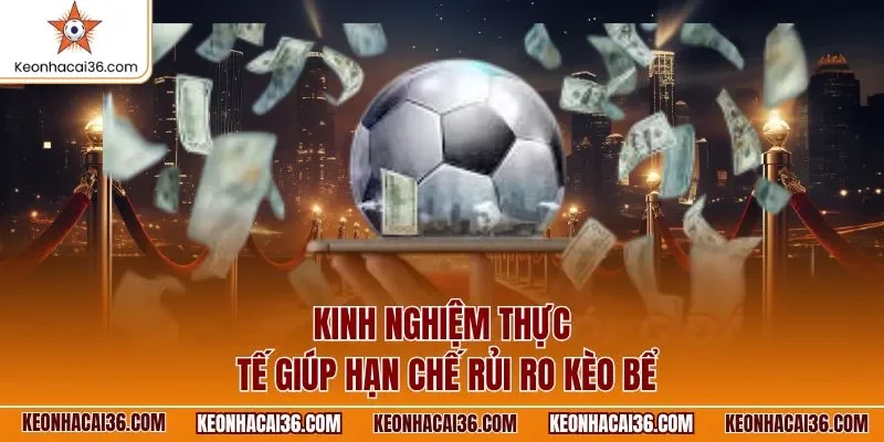 Kinh nghiệm thực tế giúp hạn chế rủi ro kèo bể